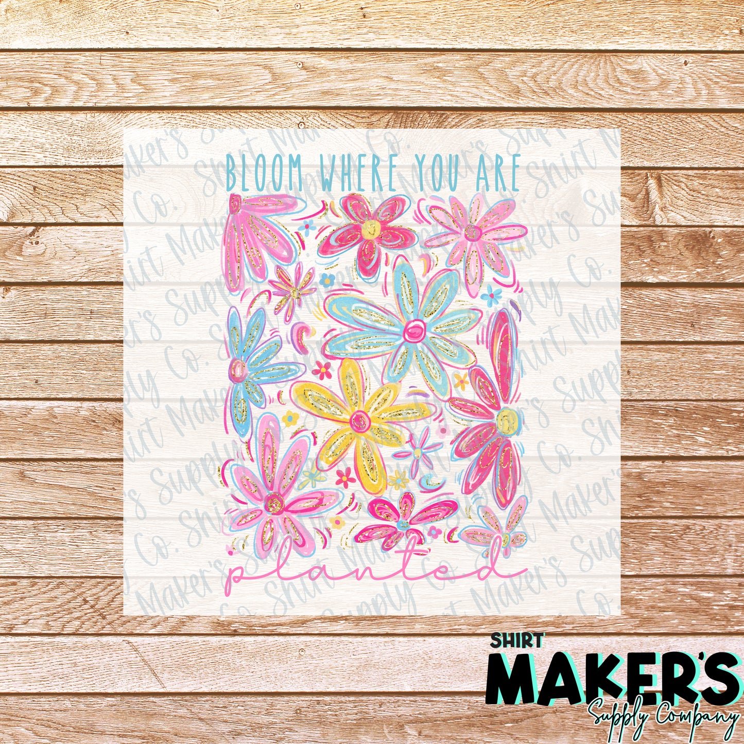Bloom Where You are Planted DTF or Sublimation Transfer