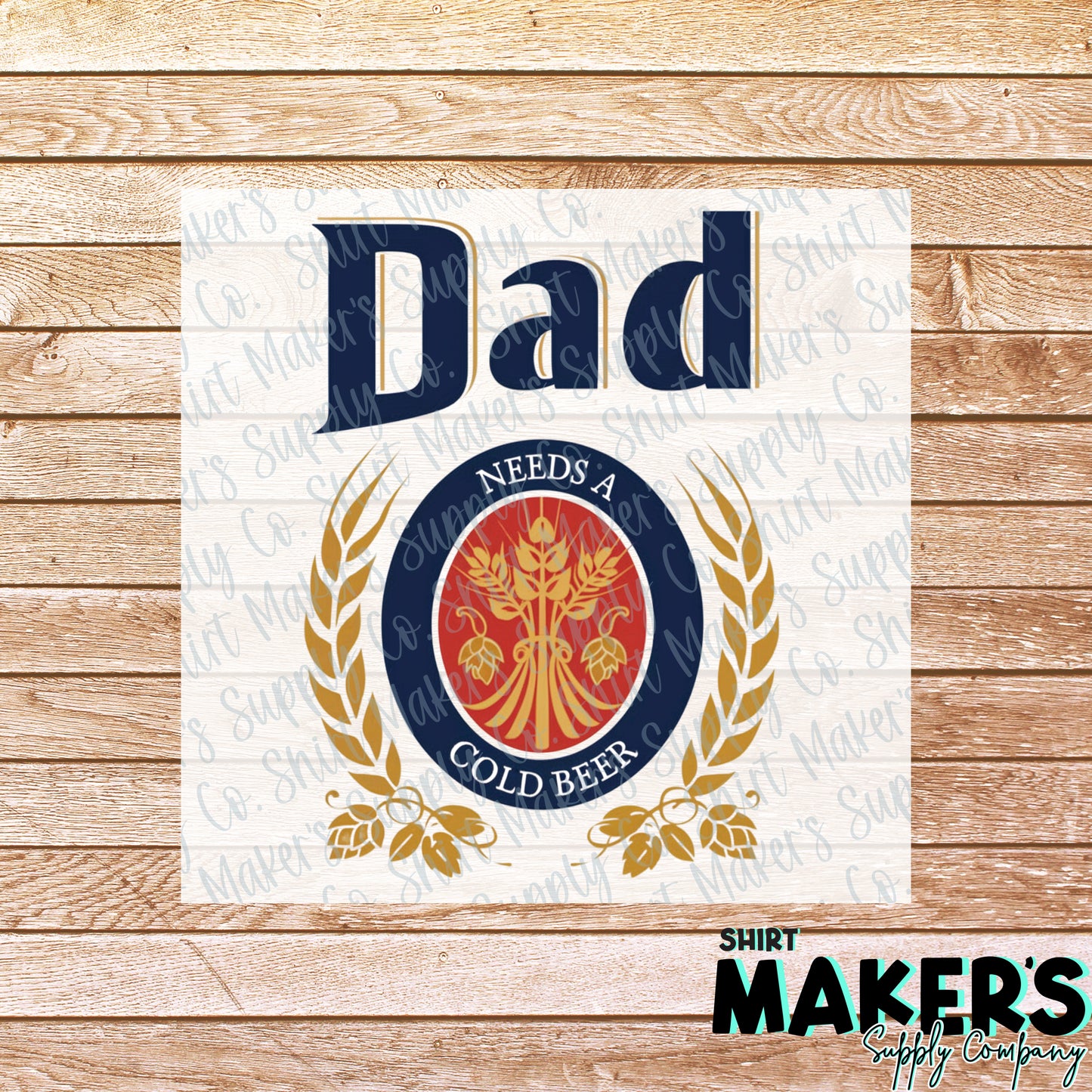Dad Needs a Cold Beer DTF or Sublimation Transfer