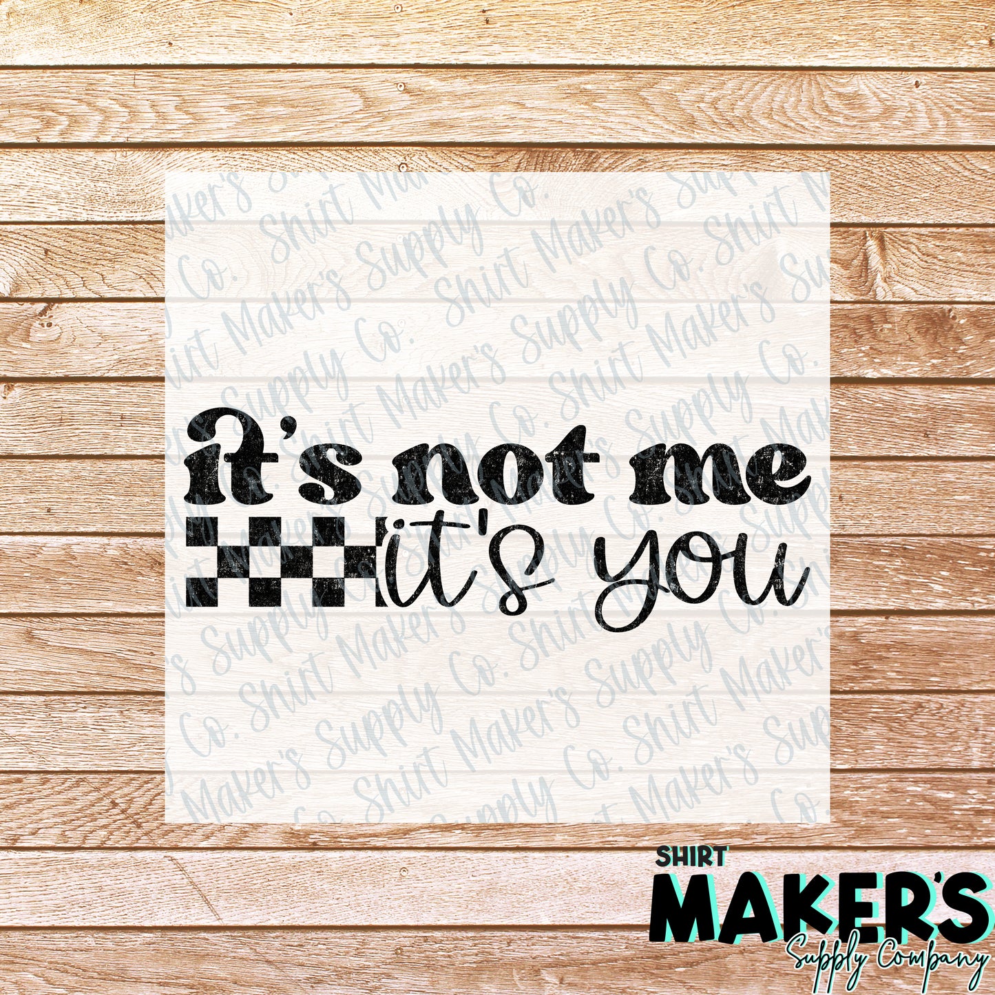 It's Not Me, It's You DTF or Sublimation Transfer