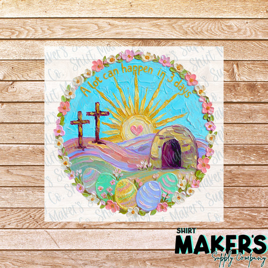 A lot Can Happen in 3 Days DTF, UV-DTF, or Sublimation Transfer