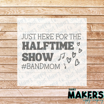 Band Mom - Just Here for the Halftime Show DTF or UV-DTF Transfer - or- Hat Patch, Acrylic, Magnet, or Keychain
