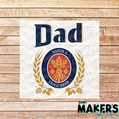 Dad Needs a Cold Beer DTF Transfer - or- Hat Patch, Acrylic, Magnet, or Keychain