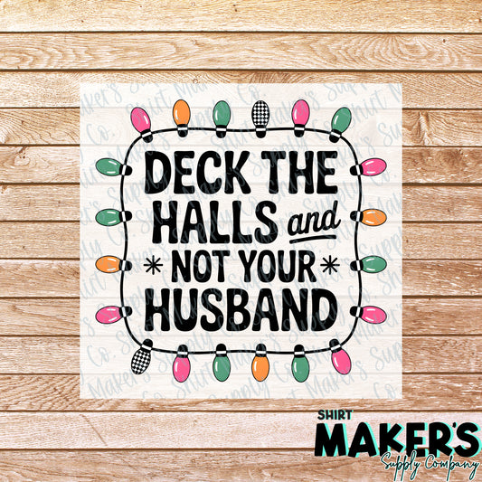 Deck the Halls and not your Husband DTF or Sublimation Transfer
