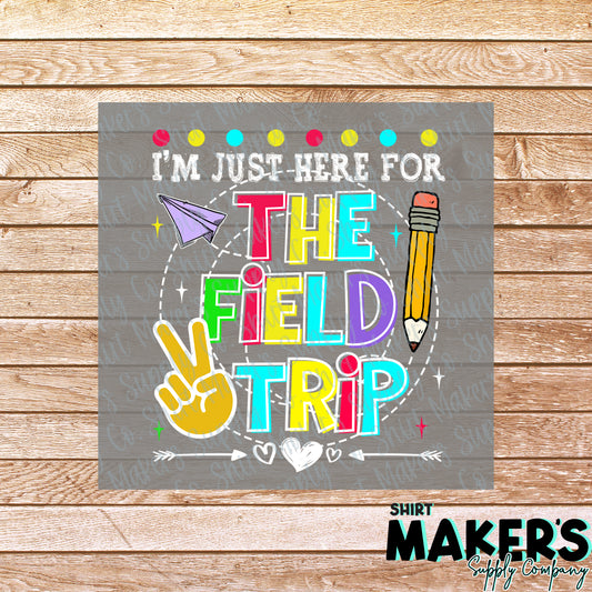 Just Here for the Field Trip DTF or Sublimation Transfer