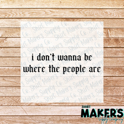 I Don't Want To Be Where the People Are DTF Transfer - or- Hat Patch, Acrylic, Magnet, or Keychain