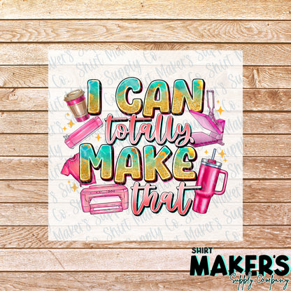 I Can Totally Make That DTF Transfer - or- Hat Patch, Acrylic, Magnet, or Keychain