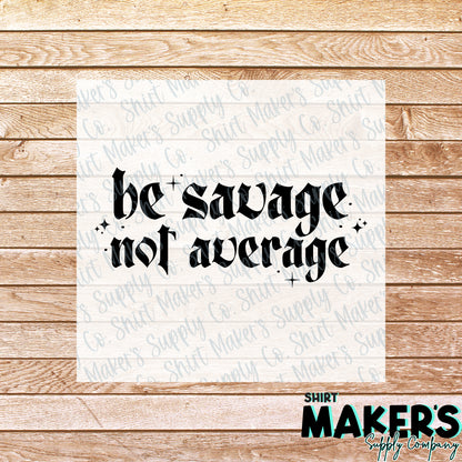 Be Savage, Not Average DTF Transfer - or- Hat Patch, Acrylic, Magnet, or Keychain