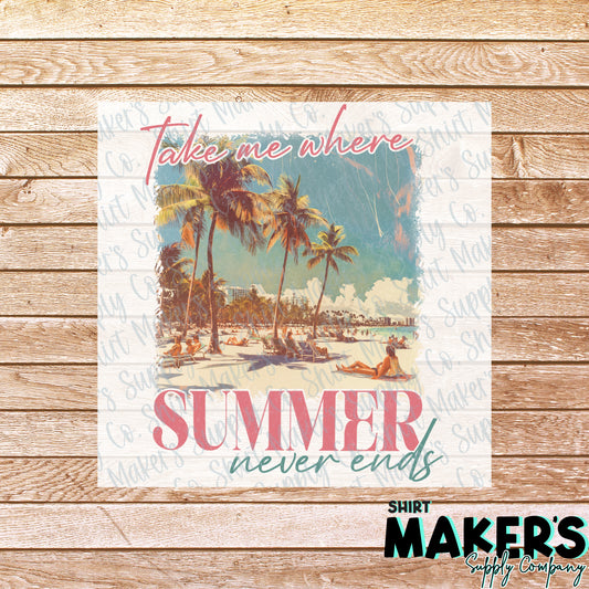 Take Me Where Summer Never Ends DTF or Sublimation Transfer
