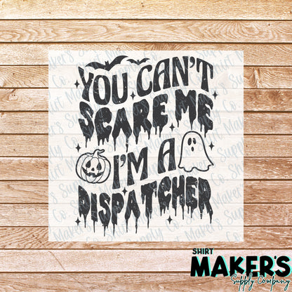 You Can't Scare Me, I'm a Dispatcher DTF Transfer - or- Hat Patch, Acrylic, Magnet, or Keychain