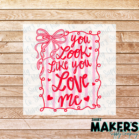 You Look Like You Love Me Valentine's Day DTF or Sublimation Transfer