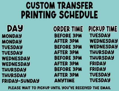 a custom transfer printing schedule for a printing company. It lists the days of the week and the order times for pickup, with a note to wait until you've received the email. The schedule is designed to help customers plan their pickup times based on the available printing services.